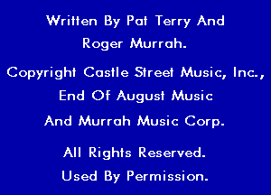 Written By Pat Terry And
Roger Murrah.

Copyright Castle Street Music, Inc.,
End Of August Music

And Murrah Music Corp.

All Rights Reserved.

Used By Permission.