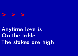 Anytime love is

On the fable
The stakes are high