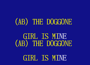 (AB) THE DOGGONE

GIRL IS MINE
(AB) THE DOGGONE

GIRL IS MINE l