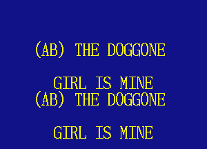 (AB) THE DOGGONE

GIRL IS MINE
(AB) THE DOGGONE

GIRL IS MINE l