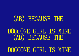 (AB) BECAUSE THE

DOGGONE GIRL IS MINE
(AB) BECAUSE THE

DOGGONE GIRL IS MINE