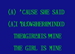 (A) TAUSE SHE SAID
(All BUOWSfHERiEMINDED
THESIGIRLLIEIS PMINE
THE GIRL IS MINE