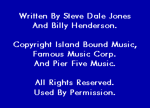 Written By Steve Dale Jones
And Billy Henderson.

Copyright Island Bound Music,

Famous Music Corp.
And Pier Five Music.

All Rights Reserved.
Used By Permission.