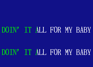DOIN IT ALL FOR MY BABY

DOIN IT ALL FOR MY BABY