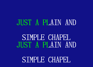 JUST A PLAIN AND

SIMPLE CHAPEL
JUST A PLAIN AND

SIMPLE CHAPEL l