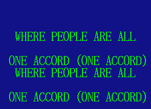 WHERE PEOPLE ARE ALL

ONE ACCORD (ONE ACCORD)
WHERE PEOPLE ARE ALL

ONE ACCORD (ONE ACCORD)
