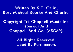 Written By K.T. Oslin,
Rory Micheal Bourke And Charlie.

Copyright Tri-Chappell Music Inc.

(Sesac) And
Chappell And Co. (ASCAP).

All Rights Reserved.
Used By Permission.