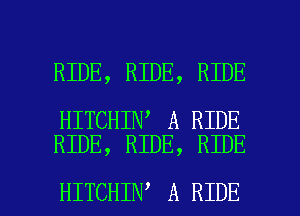 RIDE, RIDE, RIDE

HITCHIN A RIDE
RIDE, RIDE, RIDE

HITCHIN A RIDE l