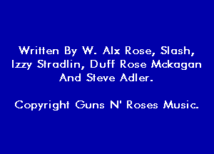 Written By W. Alx Rose, Slash,
Izzy Stradlin, Duff Rose Mckagan
And Sieve Adler.

Copyright Guns N' Roses Music.