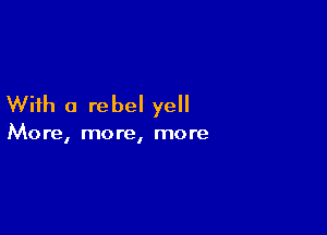 With a rebel yell

More, more, more