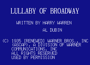 LULLABY 0F BROADWAY

WRITTEN BY HQRRY NQRREN
9L DUBIN

(C) 1935 IRENENEDJ NQRNER BROS., INC
(QSCQP), Q DIUISION OF NQRNER

COMMUNICQTIONS, INC
QLL RIGHTS RESERUED
USED BY PERMISSION