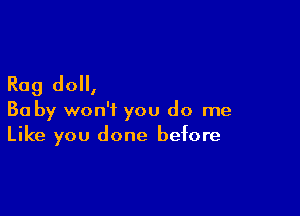 Rag do,

Ba by won't you do me
Like you done before