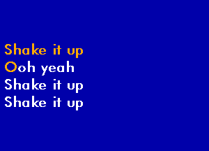 Shakeifup
Ooh yeah

Shake it up
Shake it up