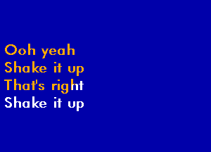 Ooh yeah
Shake it up

Thofs right
Shake it up