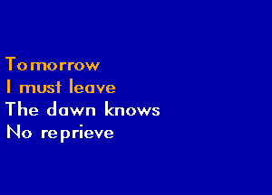 To morrow
I must leave

The down knows
No reprieve