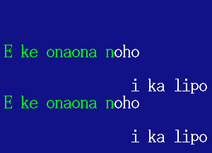 E ke onaona noho

1 ka lipo
E ke onaona noho

i ka lipo