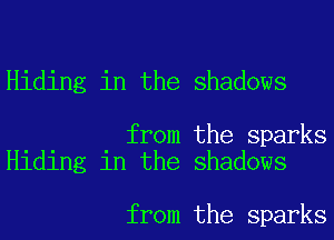 Hiding in the shadows

from the sparks
Hiding in the shadows

from the sparks