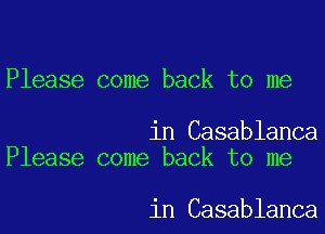 Please come back to me

in Casablanca
Please come back to me

in Casablanca