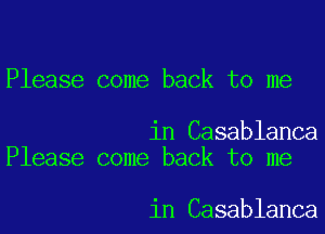 Please come back to me

in Casablanca
Please come back to me

in Casablanca