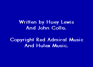 Written by Huey Lewis
And John Colla.

Copyright Red Admiral Music
And Hulex Music.