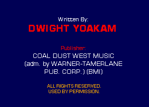 W ritten Bs-

CUAL DUST WEST MUSIC
(adm byWARNER-TAMERLANE
PUB, CORP.) IBMIJ

ALL RIGHTS RESERVED
USED BY PERMISSION