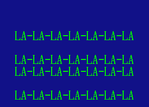 LA-LA-LA-LA-LA-LA-LA

LA-LA-LA-LA-LA-LA-LA
LA-LA-LA-LA-LA-LA-LA

LA-LA-LA-LA-LA-LA-LA