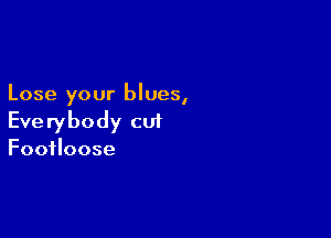 Lose your blues,

Everybody cut
Footloose