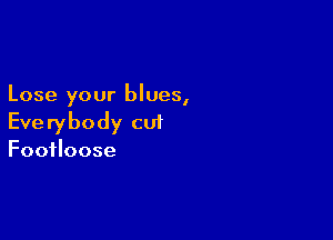 Lose your blues,

Everybody cut
Footloose