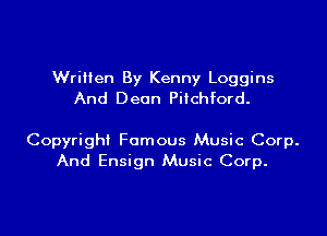 Written By Kenny Loggins
And Dean Pitchford.

Copyright Famous Music Corp.
And Ensign Music Corp.