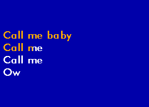 Call me be by

Call me

Call me

Ow