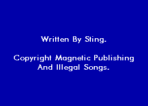 Wrilien By Sling.

Copyright Mogneiic Publishing
And Illegal Songs.