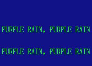 PURPLE RAIN, PURPLE RAIN

PURPLE RAIN, PURPLE RAIN