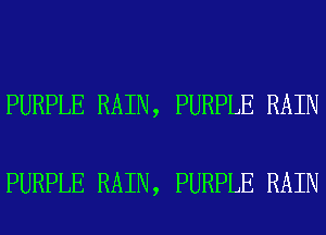 PURPLE RAIN, PURPLE RAIN

PURPLE RAIN, PURPLE RAIN