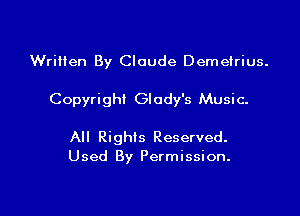 Written By Claude Demetrius.

Copyright Glody's Music.

All Rights Reserved.
Used By Permission.