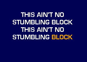 THIS AIN'T N0
STUMBLING BLOCK
THIS AIN'T N0
STUMBLING BLOCK