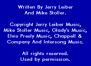 Written By Jerry Leiber
And Mike Stoller.

Copyright Jerry Leiber Music,
Mike Stoller Music, Glady's Music,
Elvis Presly Music, Chappell 8g
Company And Iniersong Music.

All rights reserved.
Used by permission.