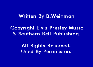 Written By B.Weinmon

Copyright Elvis Presley Music
St Southern Bell Publishing.

All Righis Reserved.
Used By Permission.

g