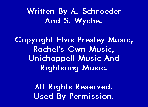 Written By A. Schroeder
And S. Wyche.

Copyright Elvis Presley Music,
Rachel's Own Music,
Unichoppell Music And
Righisong Music.

All Rights Reserved.
Used By Permission. l