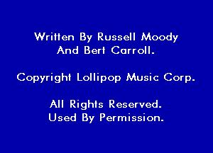 Written By Russell Moody
And Bert Carroll.

Copyright Lollipop Music Corp.

All Rights Reserved.
Used By Permission.