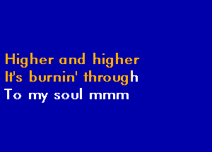 Higher and higher

HJs burnin' through
To my soul mmm