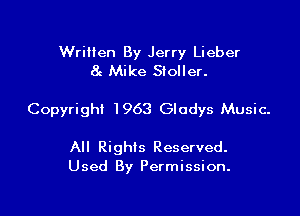 Written By Jerry Lieber
8g Mike Stoller.

Copyright 1963 Gladys Music-

All Rights Reserved.
Used By Permission.