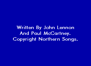 Written By John Lennon

And Paul McCartney.
Copyright Norlhern Songs.
