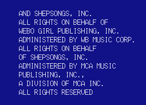 9ND SHEPSONGS, INC.

QLL RIGHTS ON BEHQLF OF

NEBO GIRL PUBLISHING, INC.
QDMINISTERED BY NB MUSIC CORP.
QLL RIGHTS ON BEHQLF

OF SHEPSONGS, INC.
QDMINISTERED BY MCQ MUSIC
PUBLISHING, INC.,

9 DIUISION OF MCQ INC.

QLL RIGHTS RESERUED