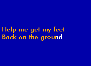 Help me geiL my feet

Back on the ground