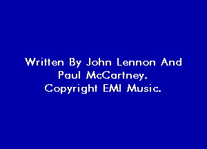 Written By John Lennon And

Paul McCartney.
Copyright EMI Music-
