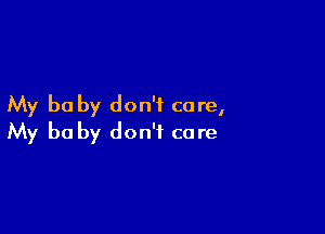 My be by don't care,

My be by don't care