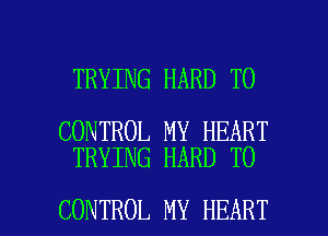 TRYING HARD TO

CONTROL MY HEART
TRYING HARD TO

CONTROL MY HEART l