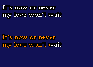 It's now or never
my love won't wait

IFS now or never
my love wonT wait