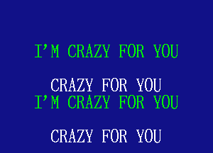 I M CRAZY FOR YOU

CRAZY FOR YOU
I M CRAZY FOR YOU

CRAZY FOR YOU