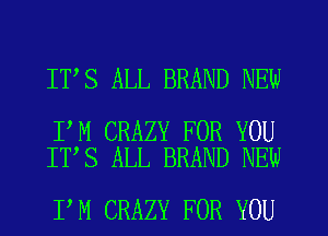 IT S ALL BRAND NEW

I M CRAZY FOR YOU
IT S ALL BRAND NEW

I'M CRAZY FOR YOU